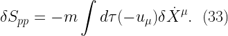 \displaystyle  \delta S_{pp} = -m \int d\tau (-u_{\mu})\delta \dot{X}^{\mu}. \ \ (33)  