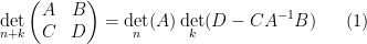 \displaystyle  \det_{n+k}\begin{pmatrix} A & B \\ C & D \end{pmatrix} = \det_n(A) \det_k( D - C A^{-1} B ) \ \ \ \ \ (1)