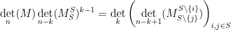 \displaystyle  \det_n(M) \det_{n-k}(M^S_S)^{k-1} = \det_k \left( \det_{n-k+1}(M^{S \backslash \{i\}}_{S \backslash \{j\}}) \right)_{i,j \in S}