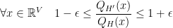 \displaystyle  \forall x\in {\mathbb R}^V \ \ \ 1-\epsilon \leq \frac{Q_{H'}(x)}{Q_{H}(x)} \leq 1 + \epsilon 