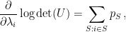 \displaystyle  \frac{\partial}{\partial \lambda_i} \log \det(U) = \sum_{S : i \in S} p_S\,,  