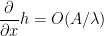 \displaystyle  \frac{\partial}{\partial x} h = O(A/\lambda)