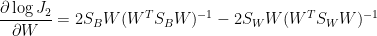 \displaystyle  \frac{\partial \log J_2}{\partial W}=2S_BW(W^TS_BW)^{-1}-2S_WW(W^TS_WW)^{-1}