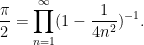 \displaystyle  \frac{\pi}{2} = \prod_{n=1}^\infty (1 - \frac{1}{4n^2})^{-1}.