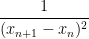 \displaystyle  \frac{1}{(x_{n+1} - x_n)^2} 