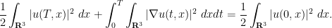 \displaystyle  \frac{1}{2} \int_{{\bf R}^3} |u(T,x)|^2\ dx + \int_0^T \int_{{\bf R}^3} |\nabla u(t,x)|^2\ dx dt = \frac{1}{2} \int_{{\bf R}^3} |u(0,x)|^2\ dx.