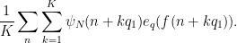 \displaystyle  \frac{1}{K} \sum_n \sum_{k=1}^K \psi_N(n+kq_1) e_q(f(n+kq_1)).