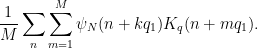 \displaystyle  \frac{1}{M} \sum_n \sum_{m=1}^M \psi_N(n+kq_1) K_q(n+mq_1).