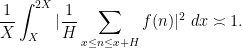 \displaystyle  \frac{1}{X} \int_X^{2X} |\frac{1}{H} \sum_{x \leq n \leq x+H} f(n)|^2\ dx \asymp 1.