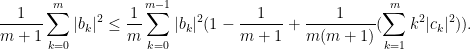 \displaystyle  \frac{1}{m+1} \sum_{k=0}^{m} |b_{k}|^2 \leq \frac{1}{m} \sum_{k=0}^{m-1} |b_{k}|^2 ( 1 - \frac{1}{m+1} + \frac{1}{m(m+1)} (\sum_{k=1}^{m} k^2 |c_k|^2)).