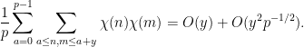 \displaystyle  \frac{1}{p} \sum_{a=0}^{p-1} \sum_{a \leq n,m \leq a+y} \chi(n) \chi(m) = O(y) + O(y^2 p^{-1/2} ).