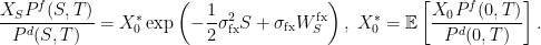 \displaystyle  \frac{X_S P^f(S,T)}{P^d(S,T)} =X^{*}_0\exp\left(-\frac12\sigma_{\textrm{fx}}^2 S + \sigma_{\textrm{fx}}W_S^{\textrm{fx}}\right),\; X^{*}_0={\mathbb E}\left[\frac{X_0 P^f(0,T)}{P^d(0,T)}\right]. 