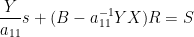 \displaystyle  \frac{Y}{a_{11}} s + (B - a_{11}^{-1} YX) R = S