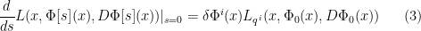 \displaystyle  \frac{d}{ds} L( x, \Phi[s](x), D\Phi[s](x) )|_{s=0} = \delta \Phi^i(x) L_{q^i}(x,\Phi_0(x), D\Phi_0(x)) \ \ \ \ \ (3)