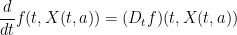 \displaystyle  \frac{d}{dt} f(t,X(t,a)) = (D_t f)(t,X(t,a))