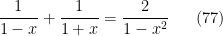 \displaystyle  \frac 1{1-x} + \frac 1{1+x} = \frac 2{1-x^2} \ \ \ \ \ (77)