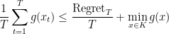 \displaystyle  \frac 1T \sum_{t=1}^T g(x_t) \leq \frac {{\rm Regret}_T}T + \min_{x\in K} g(x) 