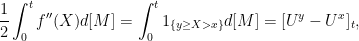 \displaystyle  \frac12\int_0^t f^{\prime\prime}(X)d[M]=\int_0^t1_{\{y\ge X > x\}}d[M]=[U^y-U^x]_t, 