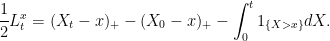\displaystyle  \frac12L^x_t=(X_t-x)_+-(X_0-x)_+-\int_0^t1_{\{X > x\}}dX. 