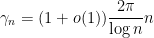 \displaystyle  \gamma_n = (1+o(1)) \frac{2\pi}{\log n} n 