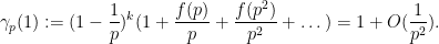 \displaystyle  \gamma_p(1) := (1-\frac{1}{p})^k (1 + \frac{f(p)}{p} + \frac{f(p^2)}{p^2} + \dots ) = 1 + O(\frac{1}{p^2} ).