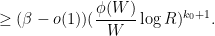 \displaystyle  \geq (\beta-o(1)) (\frac{\phi(W)}{W}\log R)^{k_0+1}.