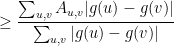 \displaystyle  \geq \frac {\sum_{u,v} A_{u,v} | g(u) - g(v) | } { \sum_{u,v} | g(u) - g(v) | } 