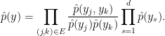 \displaystyle  \hat{p}(y) = \prod_{(j,k)\in E} \frac{\hat p(y_j,y_k)}{\hat p(y_j)\hat p(y_k)}\prod_{s=1}^d \hat p(y_s). 