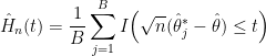 \displaystyle  \hat H_n(t) = \frac{1}{B}\sum_{j=1}^B I\Bigl( \sqrt{n}(\hat\theta_j^* - \hat\theta)\leq t\Bigr) 