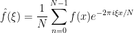 \displaystyle  \hat f(\xi) = \frac{1}{N} \sum_{n=0}^{N-1} f(x) e^{-2\pi i \xi x/N}