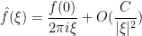 \displaystyle  \hat f(\xi) = \frac{f(0)}{2\pi i \xi} + O( \frac{C}{|\xi|^2} )