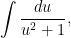 \displaystyle  \int\frac{du}{u^2+1}, 