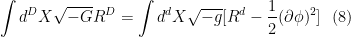 \displaystyle  \int d^{D}X \sqrt{-G} R^{D} = \int d^{d}X \sqrt{-g} [R^{d} - \frac{1}{2} (\partial \phi)^{2}] \ \ (8) 