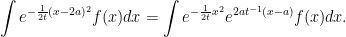 \displaystyle  \int e^{-\frac1{2t}(x-2a)^2}f(x)dx=\int e^{-\frac1{2t}x^2}e^{2at^{-1}(x-a)}f(x)dx. 