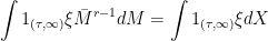 \displaystyle  \int1_{(\tau,\infty)}\xi\bar M^{r-1}dM = \int1_{(\tau,\infty)}\xi dX 