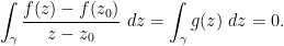 \displaystyle  \int_\gamma \frac{f(z)-f(z_0)}{z-z_0}\ dz = \int_\gamma g(z)\ dz = 0.