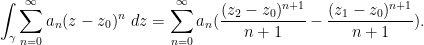 \displaystyle  \int_\gamma \sum_{n=0}^\infty a_n (z-z_0)^n\ dz = \sum_{n=0}^\infty a_n ( \frac{(z_2-z_0)^{n+1}}{n+1} - \frac{(z_1-z_0)^{n+1}}{n+1} ).