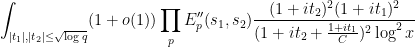\displaystyle  \int_{|t_1|, |t_2| \leq \sqrt{\log q}} (1+o(1)) \prod_p E''_p(s_1,s_2) \frac{(1+it_2)^2 (1+it_1)^2}{(1+it_2 + \frac{1+it_1}{C})^2 \log^2 x}