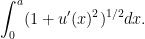 \displaystyle  \int_{0}^{a} (1+u'(x)^{2})^{1/2} dx.