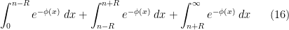 \displaystyle  \int_0^{n-R} e^{-\phi(x)}\ dx + \int_{n-R}^{n+R} e^{-\phi(x)}\ dx + \int_{n+R}^\infty e^{-\phi(x)}\ dx \ \ \ \ \ (16)