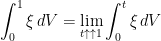 \displaystyle  \int_0^1\xi\,dV=\lim_{t\uparrow\uparrow1}\int_0^t\xi\,dV 