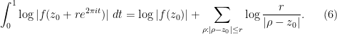 \displaystyle  \int_0^1 \log |f(z_0+re^{2\pi i t})|\ dt = \log |f(z_0)| + \sum_{\rho: |\rho-z_0| \leq r} \log \frac{r}{|\rho-z_0|}. \ \ \ \ \ (6)