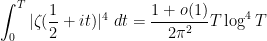 \displaystyle  \int_0^T |\zeta(\frac{1}{2}+it)|^4\ dt = \frac{1+o(1)}{2\pi^2} T \log^4 T