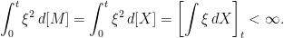 \displaystyle  \int_0^t\xi^2\,d[M]=\int_0^t\xi^2\,d[X]=\left[\int\xi\,dX\right]_t < \infty. 