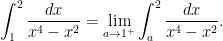 \displaystyle  \int_1^2\frac{dx}{x^4-x^2}=\lim_{a\rightarrow1^+}\int_a^2\frac{dx}{x^4-x^2}. 