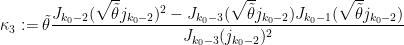 \displaystyle  \kappa_3 := \tilde \theta \frac{J_{k_0-2}(\sqrt{\tilde \theta} j_{k_0-2})^2 - J_{k_0-3}(\sqrt{\tilde \theta} j_{k_0-2}) J_{k_0-1}(\sqrt{\tilde \theta} j_{k_0-2})}{ J_{k_0-3}(j_{k_0-2})^2 } 