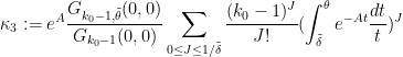 \displaystyle  \kappa_3 := e^A \frac{G_{k_0-1,\tilde \theta}(0,0)}{G_{k_0-1}(0,0)} \sum_{0 \leq J \leq 1/\tilde \delta} \frac{(k_0-1)^J}{J!} (\int_{\tilde \delta}^\theta e^{-At} \frac{dt}{t})^J