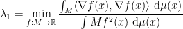 \displaystyle  \lambda_1 = \min_{f:M \rightarrow {\mathbb R}} \frac{ \int_M \langle \nabla f(x),\nabla f(x) \rangle \ {\rm d} \mu(x) } {\int M f^2(x) \ {\rm d} \mu (x)} 