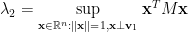 \displaystyle  \lambda_2 = \sup_{{\bf x} \in {\mathbb R}^n: ||{\bf x}||=1, {\bf x} \perp {\bf v}_1} {\bf x}^T M {\bf x} 
