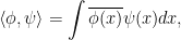 \displaystyle  \langle\phi,\psi\rangle=\int\overline{\phi(x)}\psi(x)dx, 